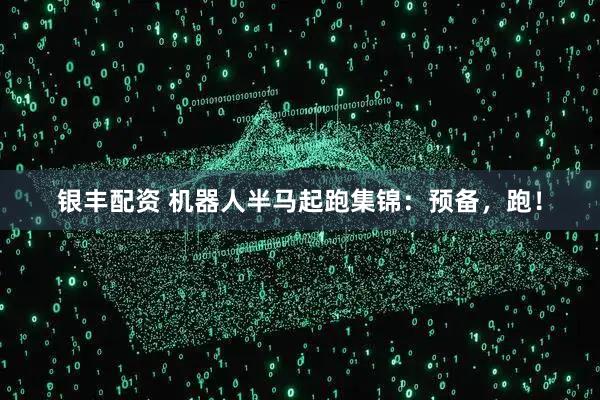 银丰配资 机器人半马起跑集锦：预备，跑！
