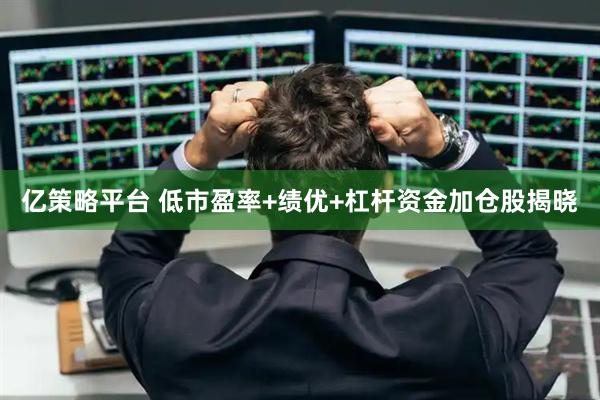 亿策略平台 低市盈率+绩优+杠杆资金加仓股揭晓